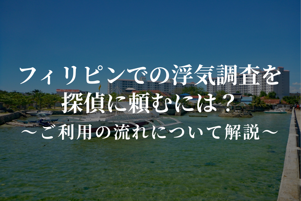 フィリピンでの浮気調査を探偵に頼むには？ご利用の流れについて解説