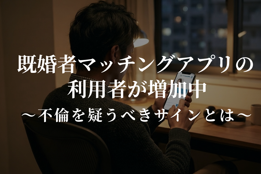 既婚者マッチングアプリの利用者が増加中|不倫を疑うべきサインとは