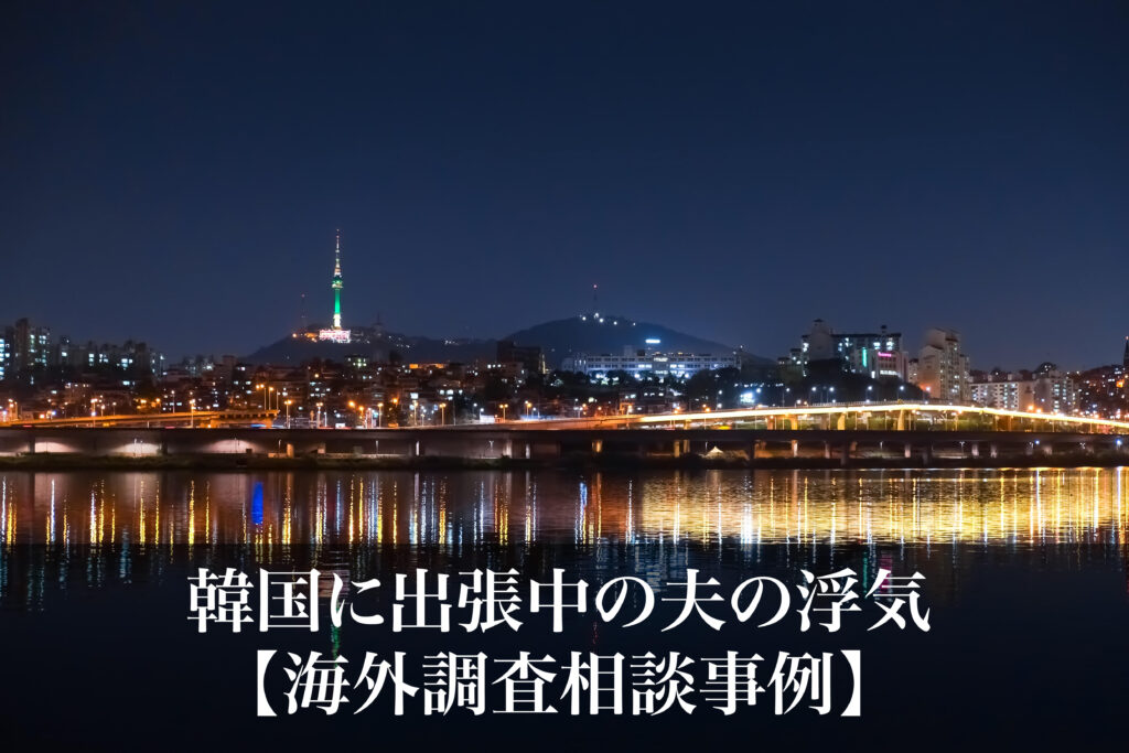 韓国に出張中の夫の浮気｜海外調査相談事例