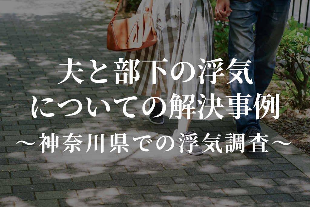夫と部下の浮気についての解決事例|神奈川県での浮気調査