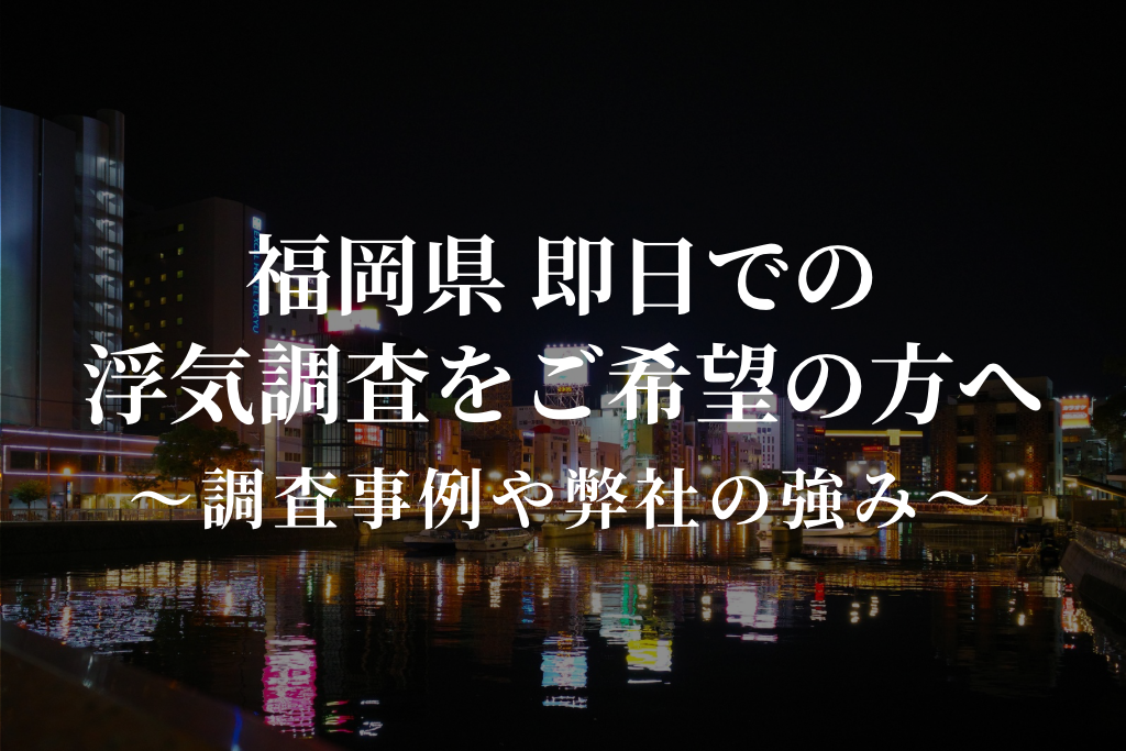 福岡県 即日での浮気調査をご希望の方へ