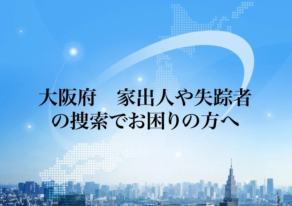 大阪府 家出人や失踪者の捜索でお困りの方へ