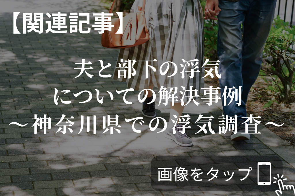 【関連記事】夫と部下の浮気についての解決事例｜神奈川県での浮気調査