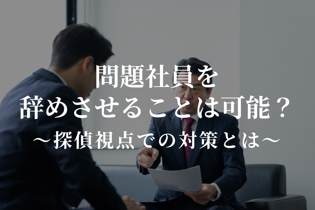 問題社員を辞めさせることは可能？探偵視点での対策とは