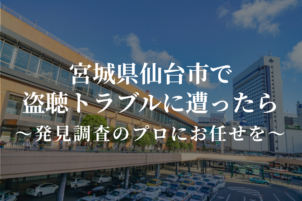 宮城県仙台市で盗聴トラブルに遭ったら｜発見調査のプロにお任せを