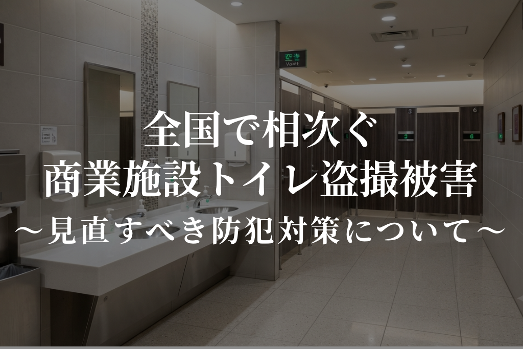 全国で相次ぐ商業施設トイレ盗撮被害｜見直すべき防犯対策について